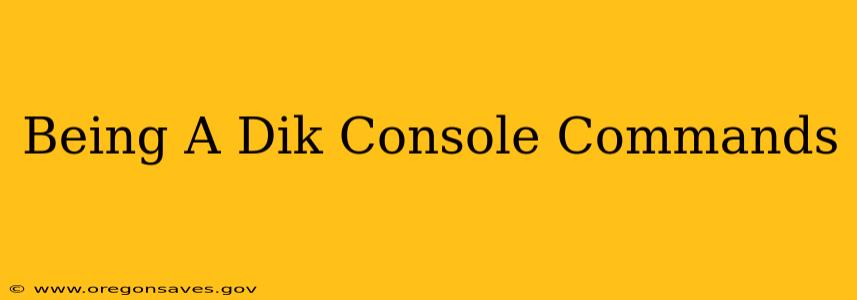 Being A Dik Console Commands