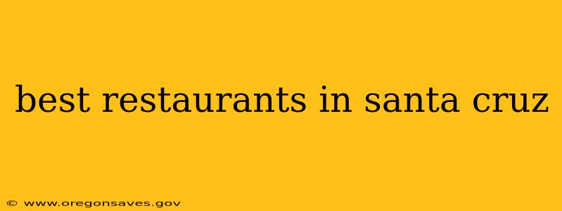 best restaurants in santa cruz