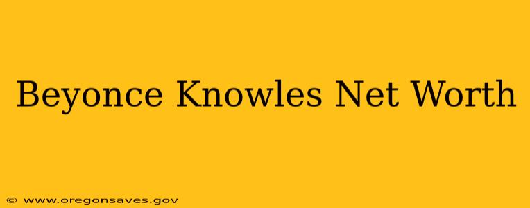 Beyonce Knowles Net Worth