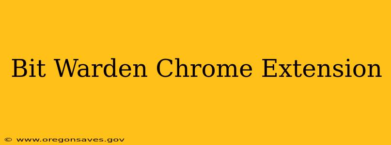 Bit Warden Chrome Extension