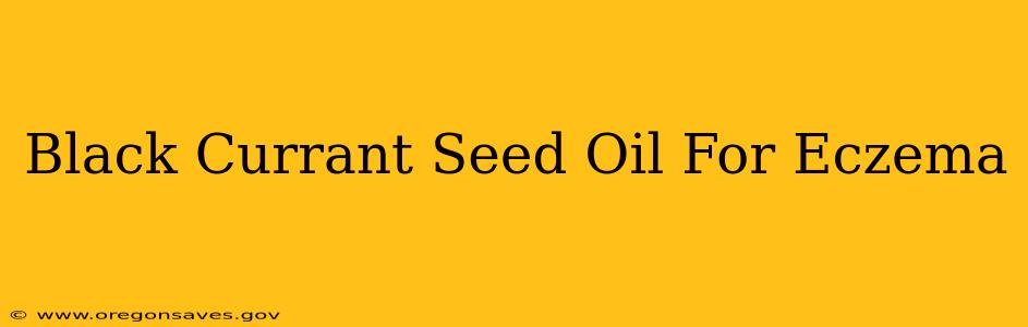 Black Currant Seed Oil For Eczema