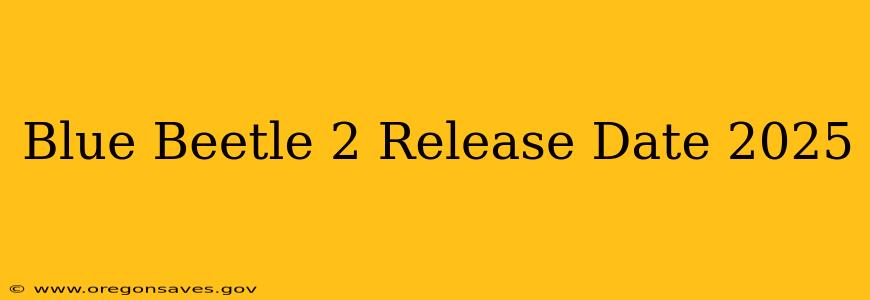 Blue Beetle 2 Release Date 2025