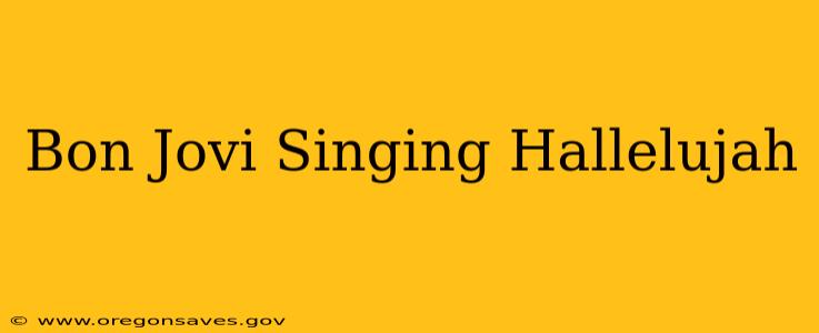 Bon Jovi Singing Hallelujah