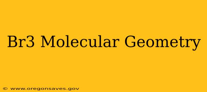 Br3 Molecular Geometry