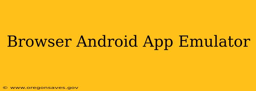 Browser Android App Emulator