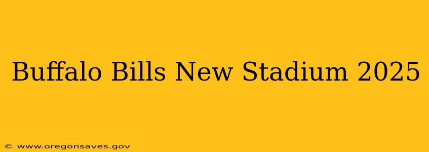 Buffalo Bills New Stadium 2025