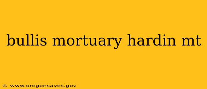 bullis mortuary hardin mt