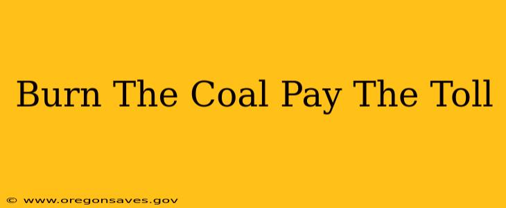 Burn The Coal Pay The Toll