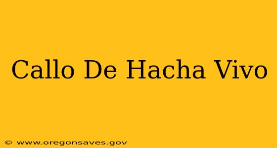 Callo De Hacha Vivo