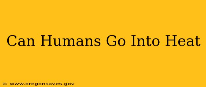 Can Humans Go Into Heat