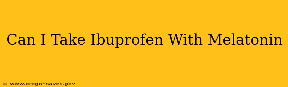 Can I Take Ibuprofen With Melatonin