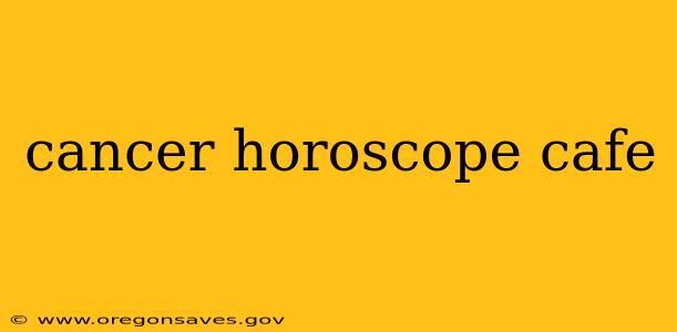 cancer horoscope cafe