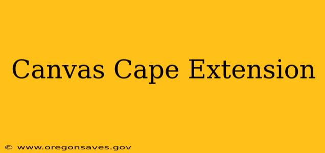 Canvas Cape Extension