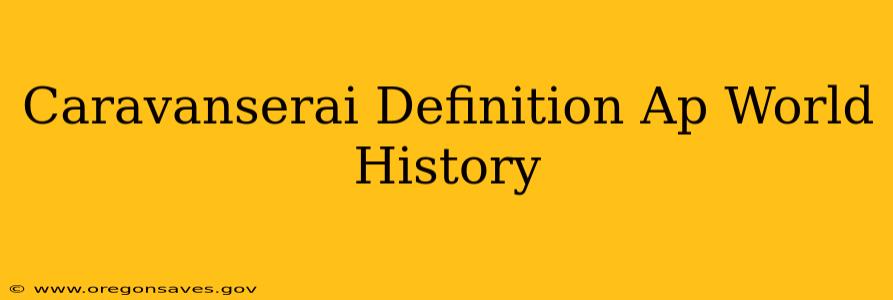 Caravanserai Definition Ap World History