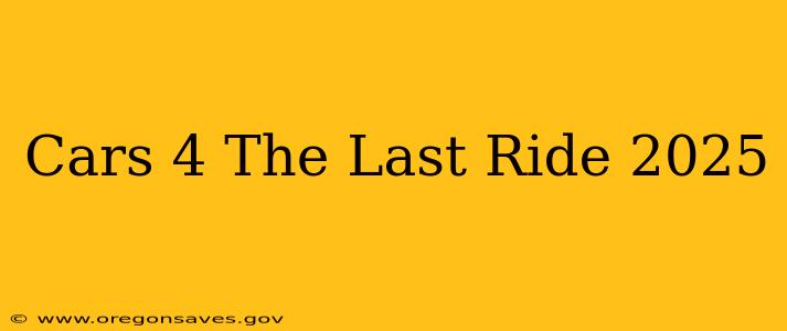 Cars 4 The Last Ride 2025