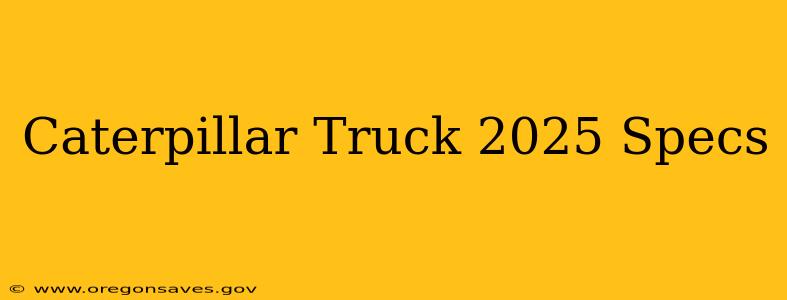 Caterpillar Truck 2025 Specs