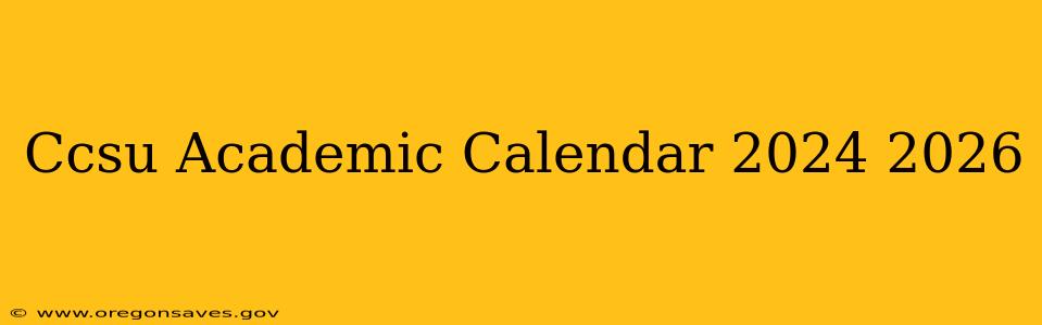 Ccsu Academic Calendar 2024 2026