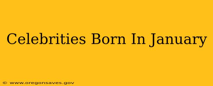 Celebrities Born In January