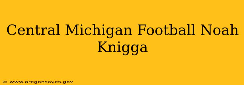 Central Michigan Football Noah Knigga