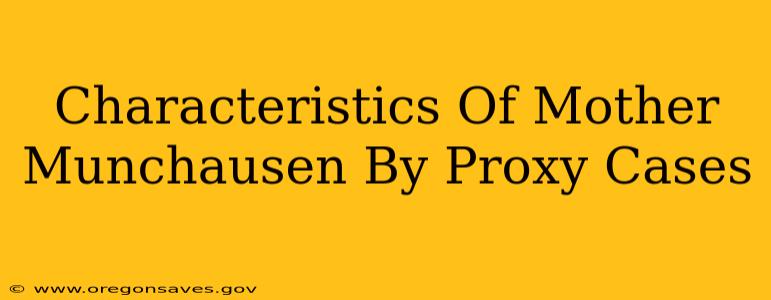Characteristics Of Mother Munchausen By Proxy Cases