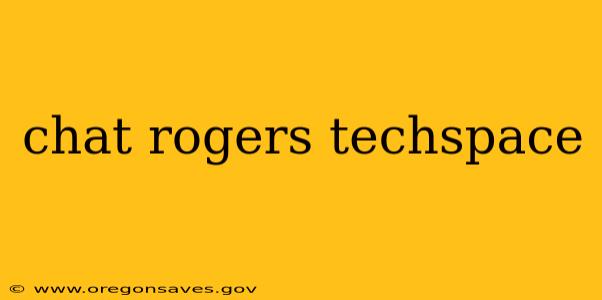 chat rogers techspace
