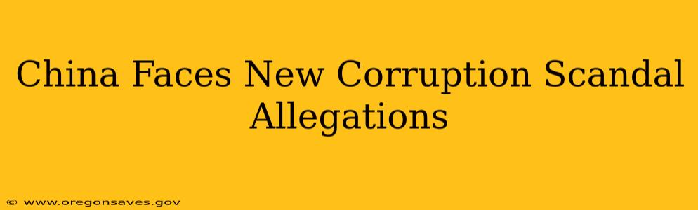 China Faces New Corruption Scandal Allegations