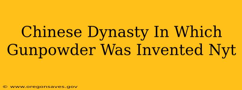Chinese Dynasty In Which Gunpowder Was Invented Nyt