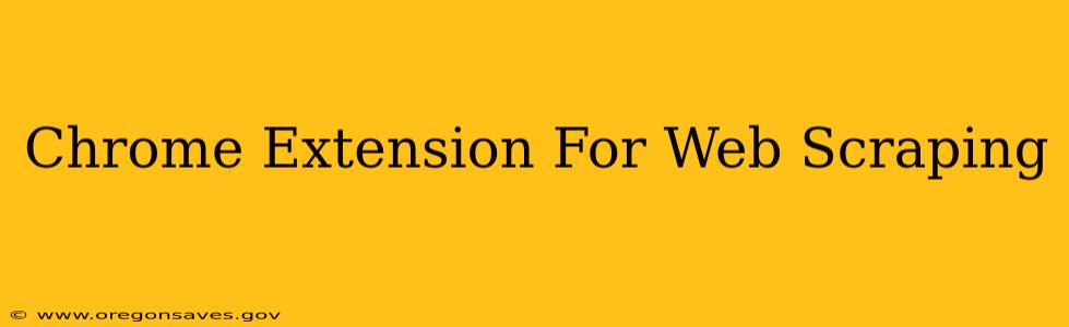 Chrome Extension For Web Scraping