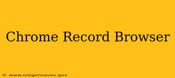 Chrome Record Browser