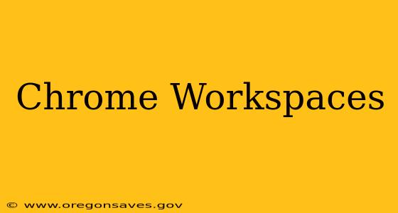 Chrome Workspaces