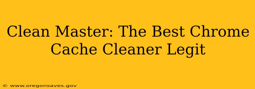 Clean Master: The Best Chrome Cache Cleaner Legit