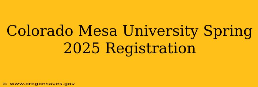Colorado Mesa University Spring 2025 Registration