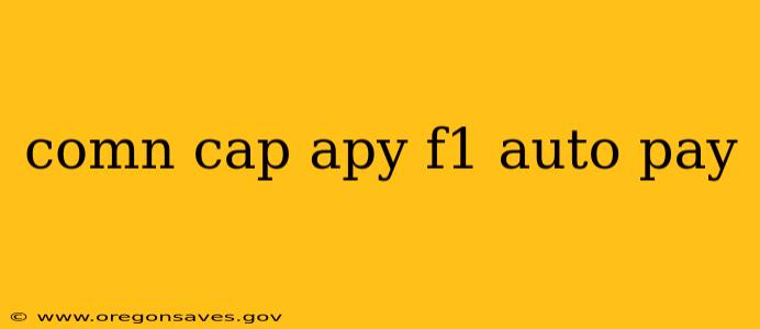 comn cap apy f1 auto pay