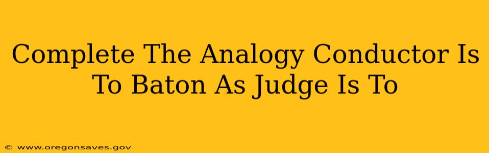 Complete The Analogy Conductor Is To Baton As Judge Is To