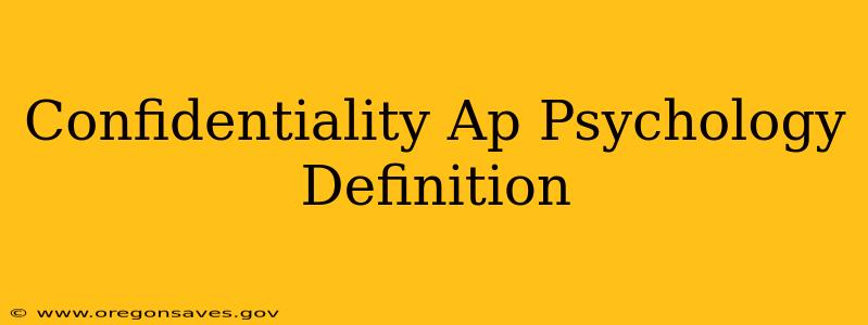 Confidentiality Ap Psychology Definition