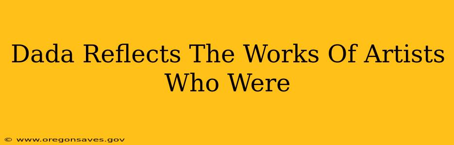 Dada Reflects The Works Of Artists Who Were