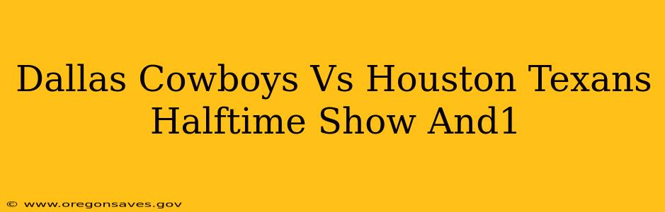 Dallas Cowboys Vs Houston Texans Halftime Show And1