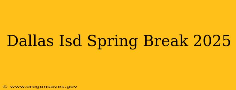 Dallas Isd Spring Break 2025