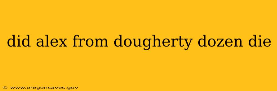 did alex from dougherty dozen die