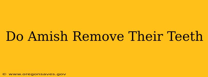 Do Amish Remove Their Teeth