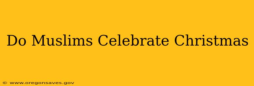 Do Muslims Celebrate Christmas