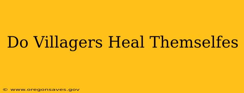 Do Villagers Heal Themselfes