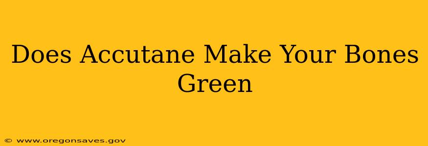 Does Accutane Make Your Bones Green