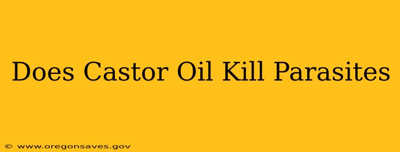 Does Castor Oil Kill Parasites