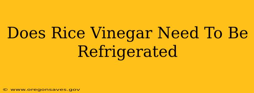 Does Rice Vinegar Need To Be Refrigerated