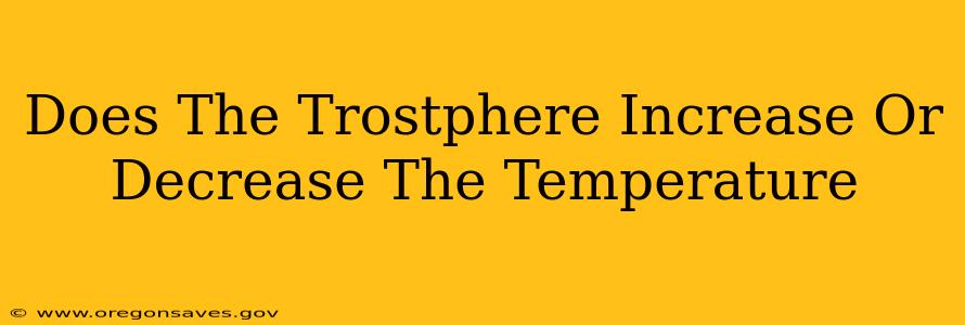Does The Trostphere Increase Or Decrease The Temperature