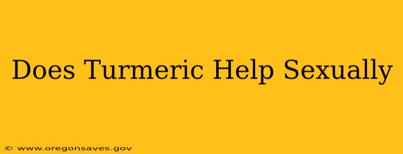 Does Turmeric Help Sexually