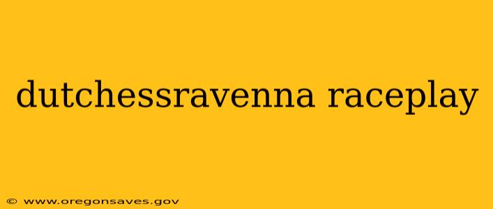 dutchessravenna raceplay