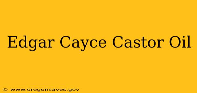 Edgar Cayce Castor Oil