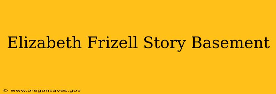 Elizabeth Frizell Story Basement